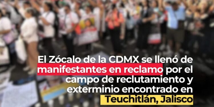 Caso Teuchitlán provoca movilización en el Zócalo