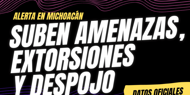 A la baja, homicidios; al alza, amenazas, extorsiones y despojos en Michoacán