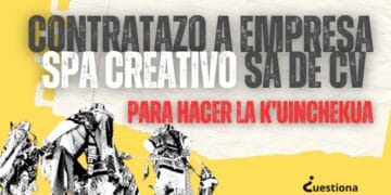 De nuevo, dan contratazo a empresa Spa Creativo SA de CV para hacer la K’uinchekua